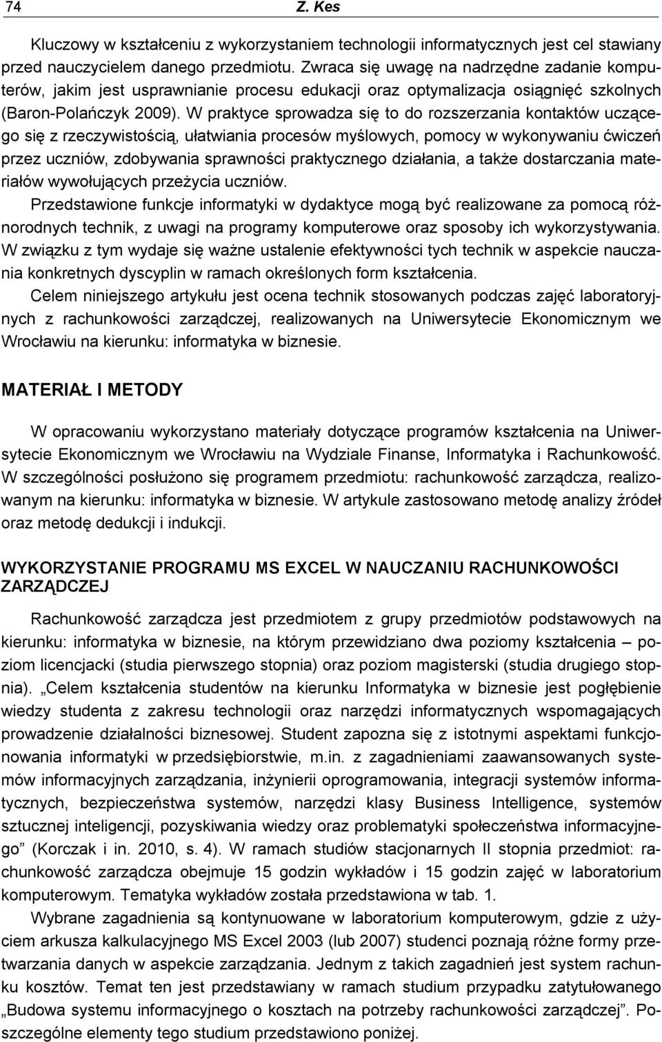 W praktyce sprowadza się to do rozszerzania kontaktów uczącego się z rzeczywistością, ułatwiania procesów myślowych, pomocy w wykonywaniu ćwiczeń przez uczniów, zdobywania sprawności praktycznego