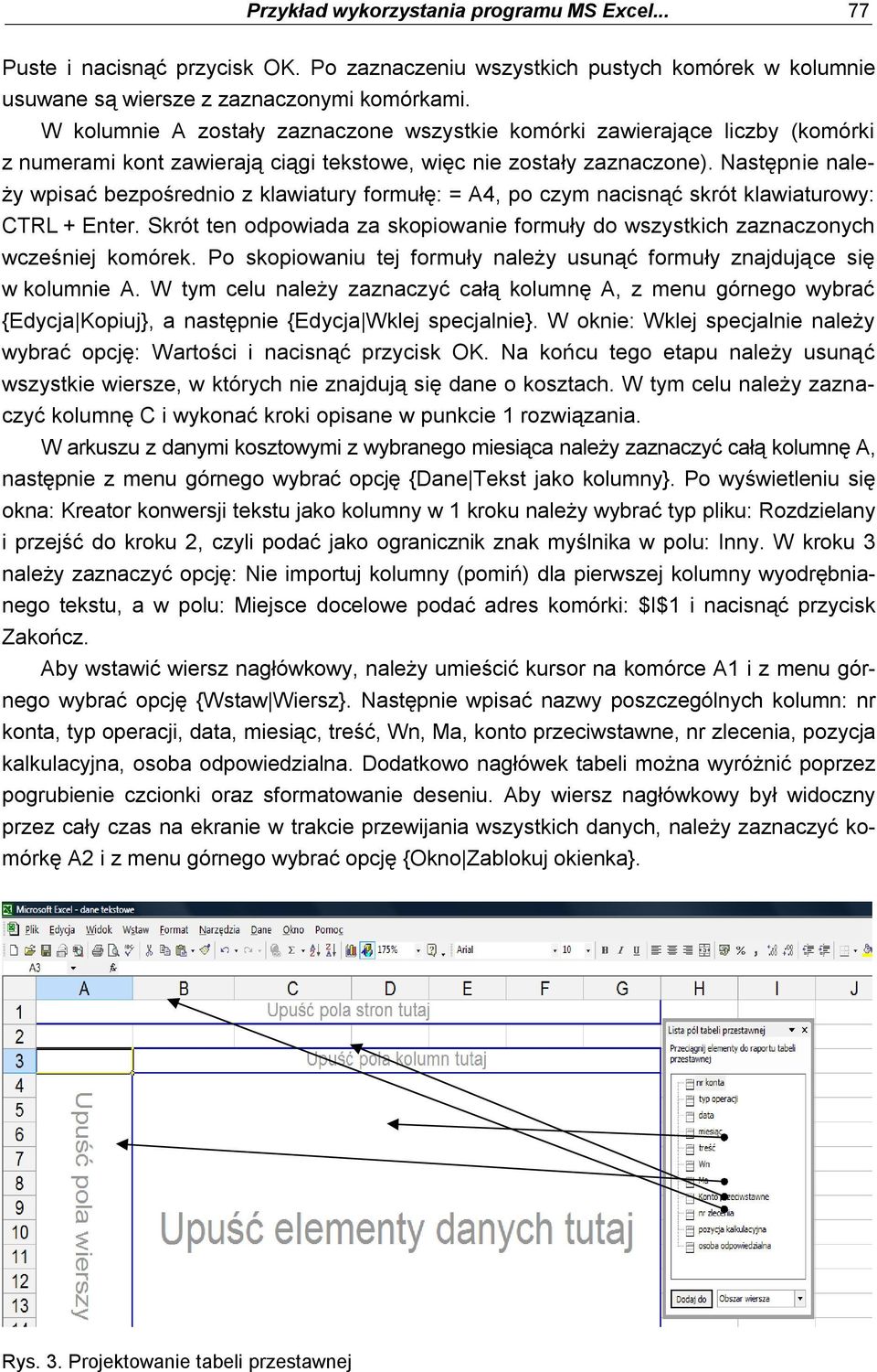 Następnie należy wpisać bezpośrednio z klawiatury formułę: = A4, po czym nacisnąć skrót klawiaturowy: CTRL + Enter.