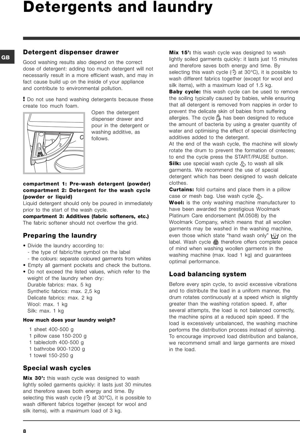 Open the detergent dispenser drawer and pour in the detergent or washing additive, as follows.