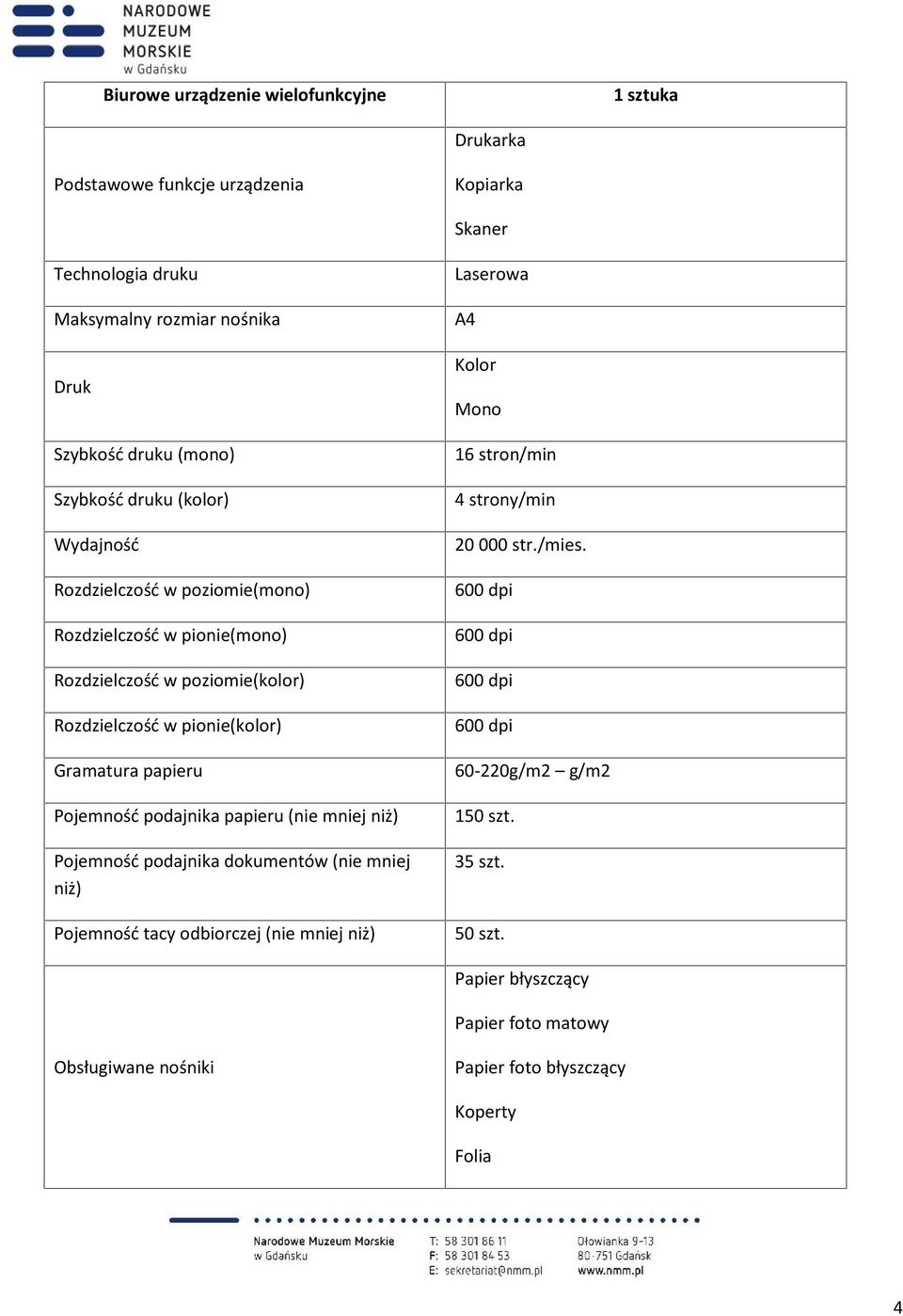 Pojemność podajnika papieru (nie mniej niż) Pojemność podajnika dokumentów (nie mniej niż) Pojemność tacy odbiorczej (nie mniej niż) Laserowa A4 Kolor Mono 16 stron/min 4