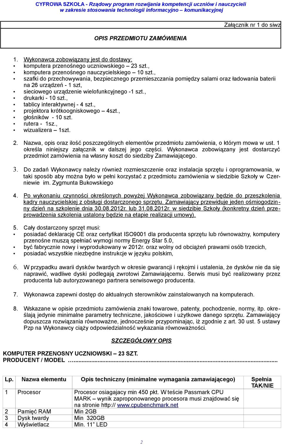 , tablicy interaktywnej - 4 szt., projektora krótkoogniskowego 4szt., głośników - 10 szt. rutera - 1sz., wizualizera 1szt. 2.