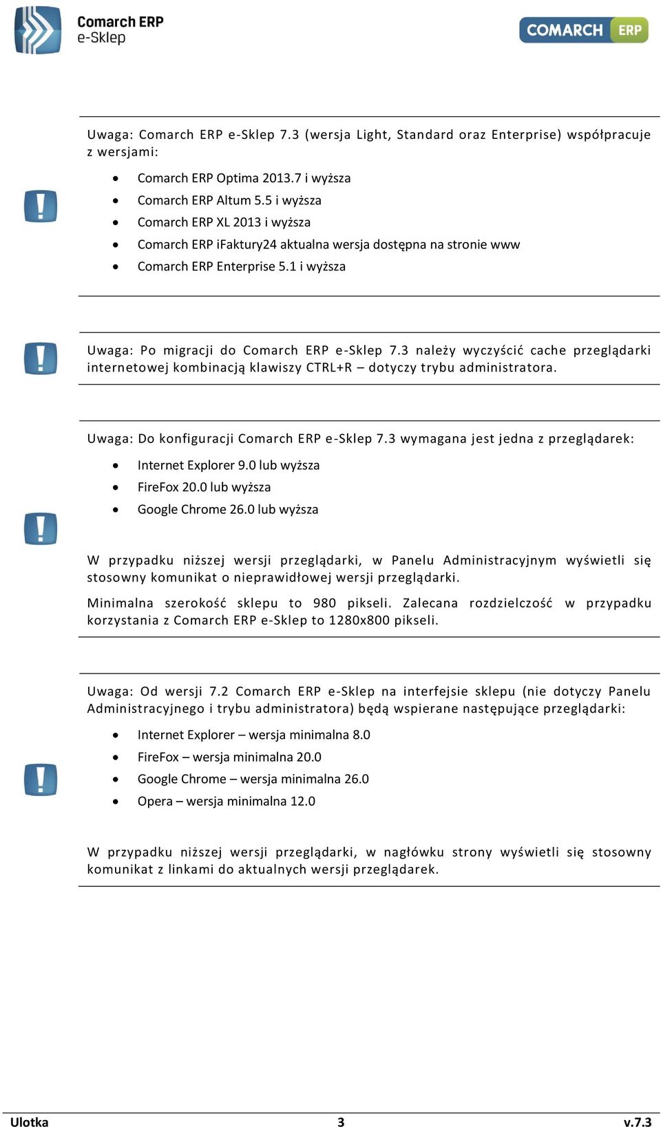 3 należy wyczyścić cache przeglądarki internetowej kombinacją klawiszy CTRL+R dotyczy trybu administratora. Uwaga: Do konfiguracji Comarch ERP e-sklep 7.