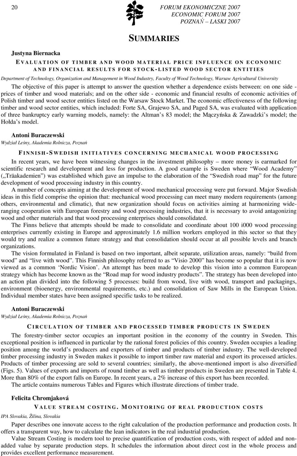 University The objective of this paper is attempt to answer the question whether a dependence exists between: on one side - prices of timber and wood materials; and on the other side - economic and