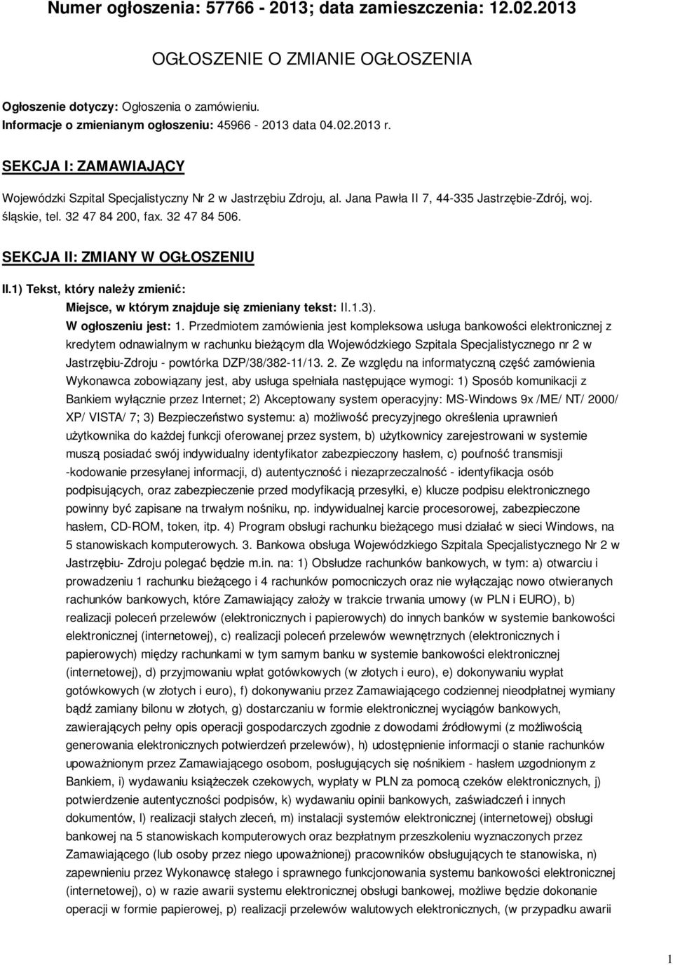 SEKCJA II: ZMIANY W OGŁOSZENIU II.1) Tekst, który należy zmienić: Miejsce, w którym znajduje się zmieniany tekst: II.1.3). W ogłoszeniu jest: 1.