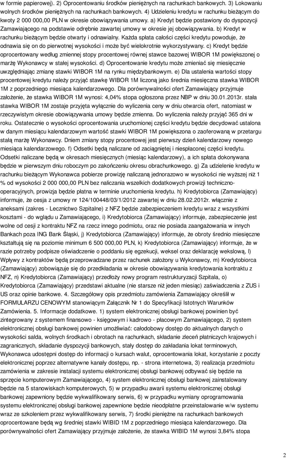 a) Kredyt będzie postawiony do dyspozycji Zamawiającego na podstawie odrębnie zawartej umowy w okresie jej obowiązywania. b) Kredyt w rachunku bieżącym będzie otwarty i odnawialny.