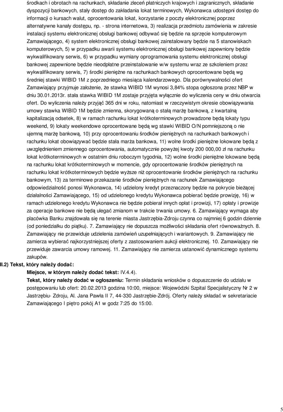 - strona internetowa, 3) realizacja przedmiotu zamówienia w zakresie instalacji systemu elektronicznej obsługi bankowej odbywać się będzie na sprzęcie komputerowym Zamawiającego, 4) system