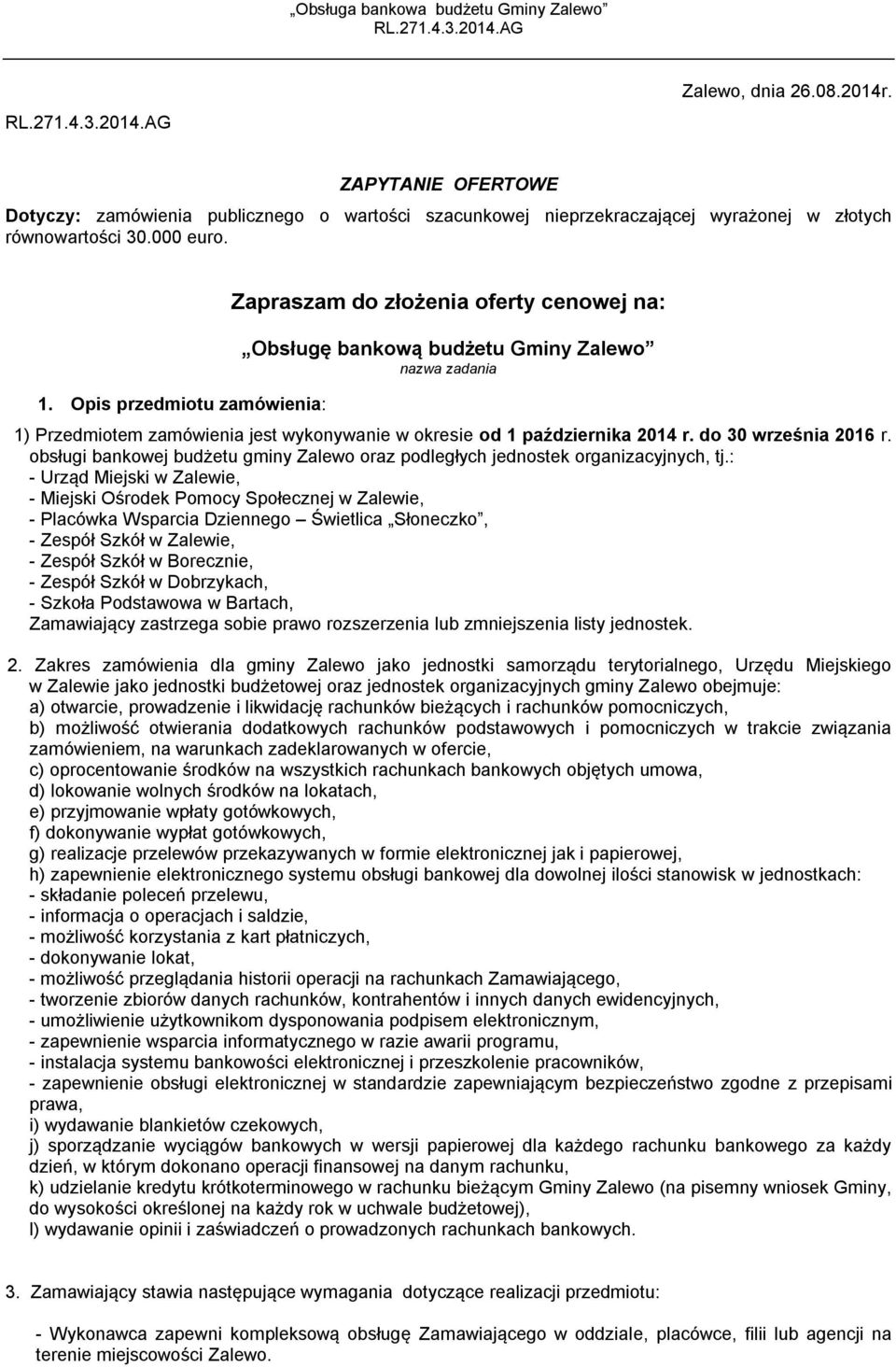 Opis przedmiotu zamówienia: Zapraszam do złożenia oferty cenowej na: Obsługę bankową budżetu Gminy Zalewo nazwa zadania 1) Przedmiotem zamówienia jest wykonywanie w okresie od 1 października 2014 r.
