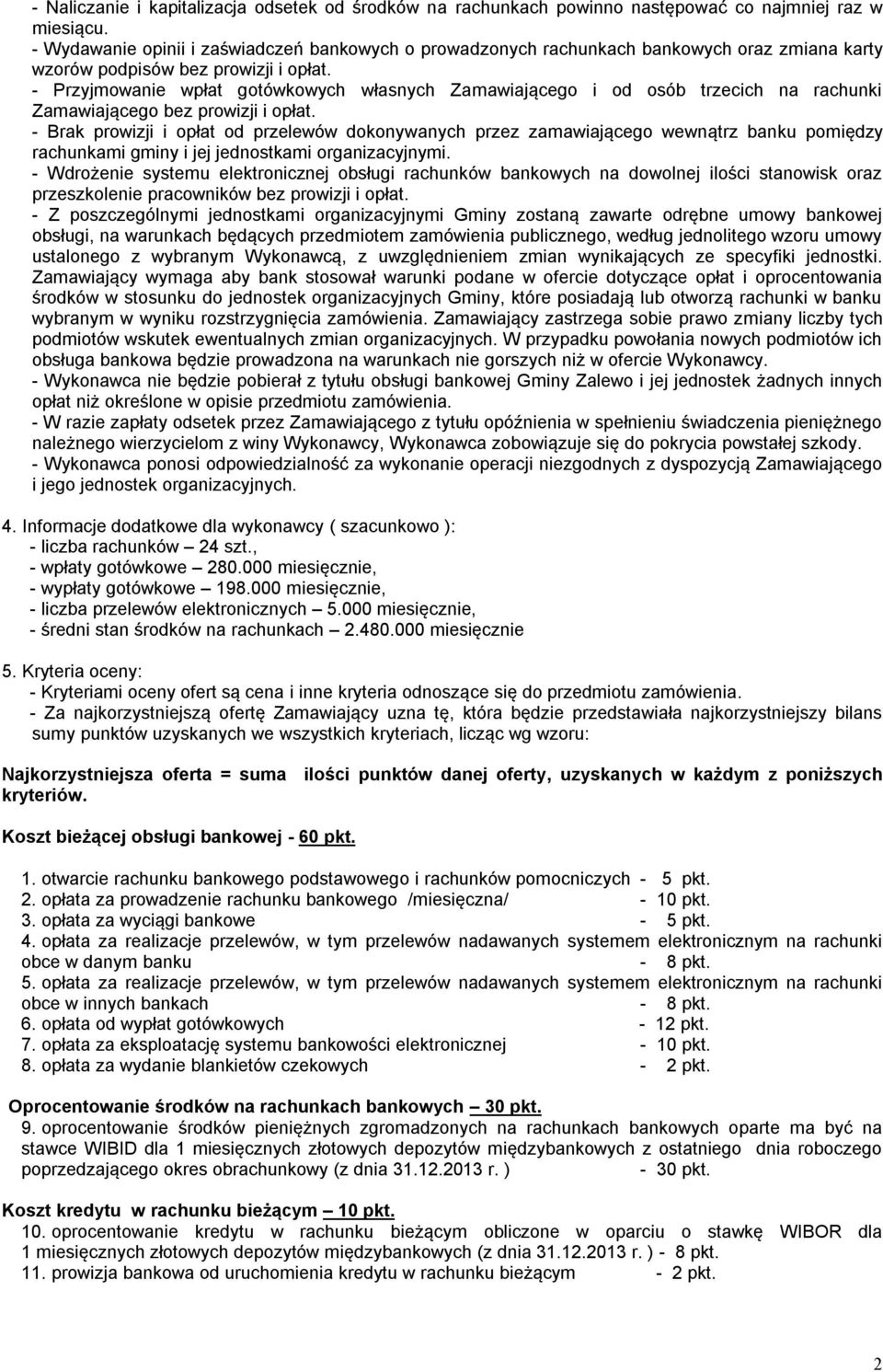 - Przyjmowanie wpłat gotówkowych własnych Zamawiającego i od osób trzecich na rachunki Zamawiającego bez prowizji i opłat.