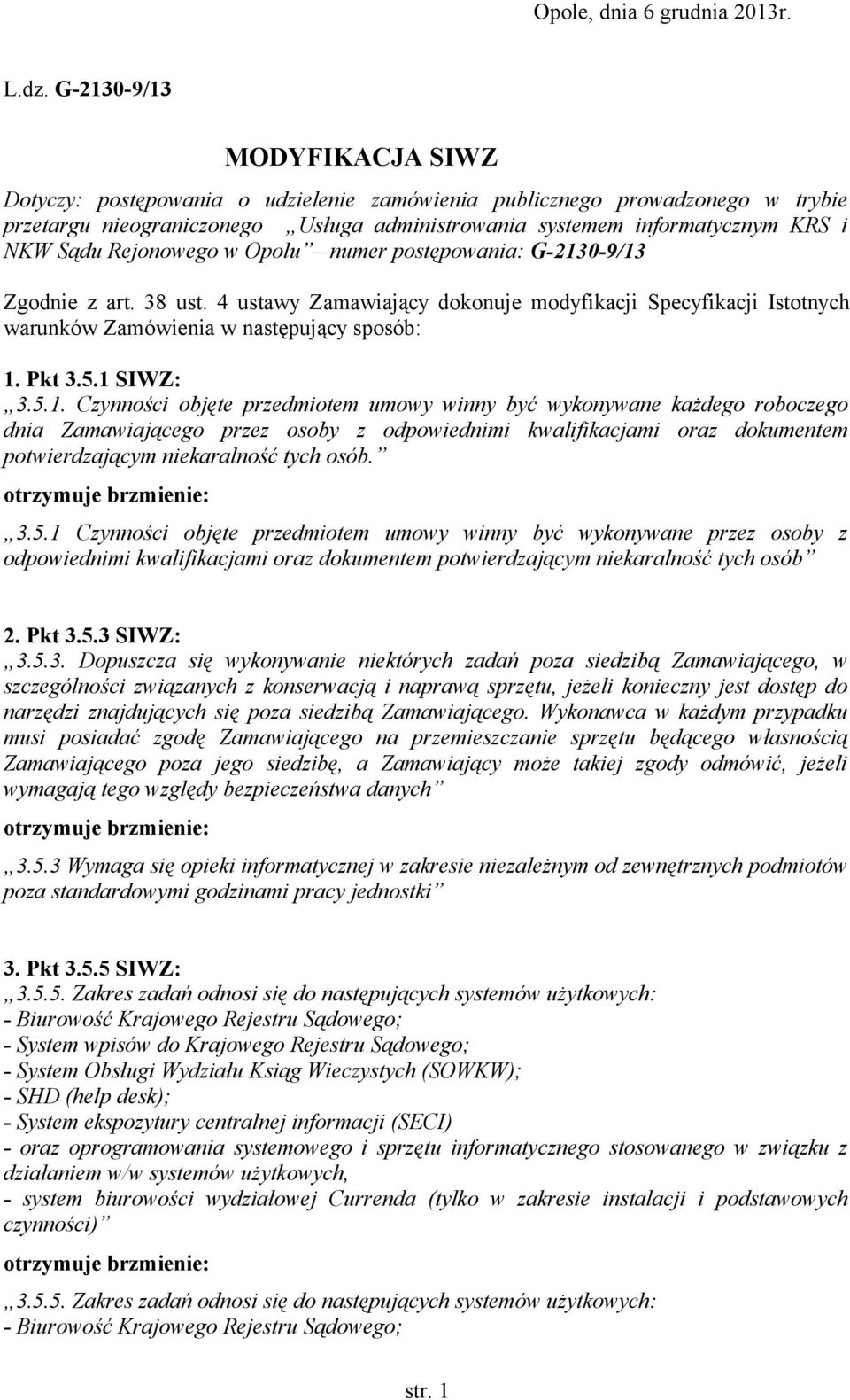 Rejonowego w Opolu numer postępowania: G-2130-9/13 Zgodnie z art. 38 ust. 4 ustawy Zamawiający dokonuje modyfikacji Specyfikacji Istotnych warunków Zamówienia w następujący sposób: 1. Pkt 3.5.