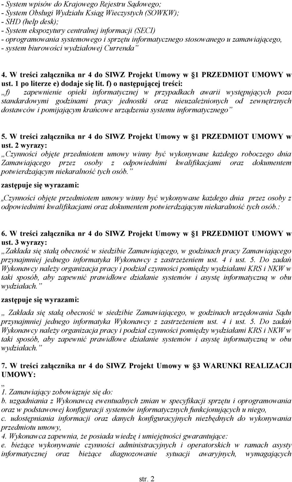 f) o następującej treści: f) zapewnienie opieki informatycznej w przypadkach awarii występujących poza standardowymi godzinami pracy jednostki oraz nieuzależnionych od zewnętrznych dostawców i