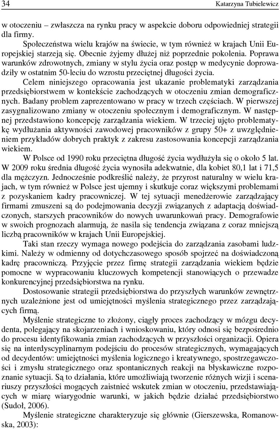 Poprawa warunków zdrowotnych, zmiany w stylu życia oraz postęp w medycynie doprowadziły w ostatnim 50-leciu do wzrostu przeciętnej długości życia.