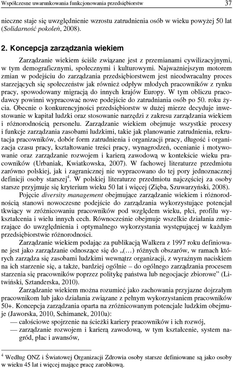 Najważniejszym motorem zmian w podejściu do zarządzania przedsiębiorstwem jest nieodwracalny proces starzejących się społeczeństw jak również odpływ młodych pracowników z rynku pracy, spowodowany