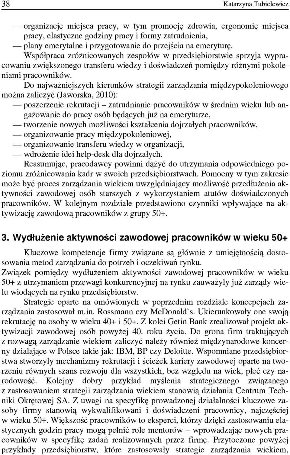Do najważniejszych kierunków strategii zarządzania międzypokoleniowego można zaliczyć (Jaworska, 2010): poszerzenie rekrutacji zatrudnianie pracowników w średnim wieku lub angażowanie do pracy osób