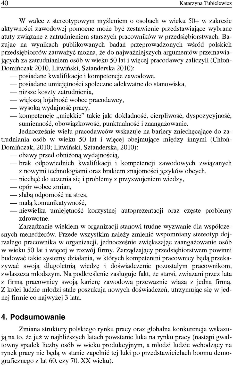 Bazując na wynikach publikowanych badań przeprowadzonych wśród polskich przedsiębiorców zauważyć można, że do najważniejszych argumentów przemawiających za zatrudnianiem osób w wieku 50 lat i więcej