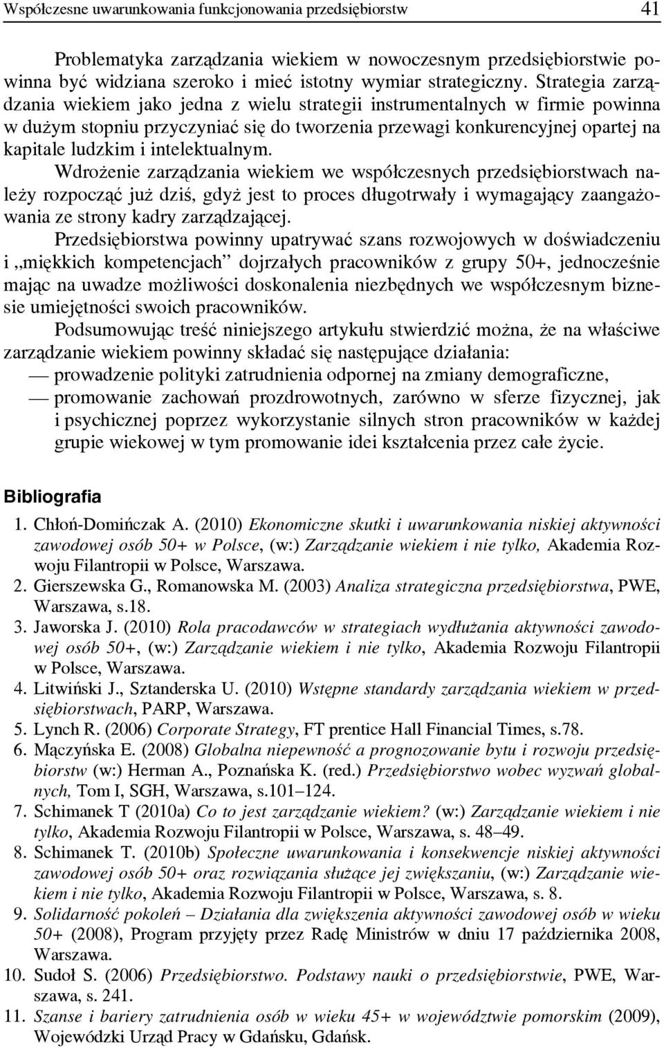 intelektualnym. Wdrożenie zarządzania wiekiem we współczesnych przedsiębiorstwach należy rozpocząć już dziś, gdyż jest to proces długotrwały i wymagający zaangażowania ze strony kadry zarządzającej.