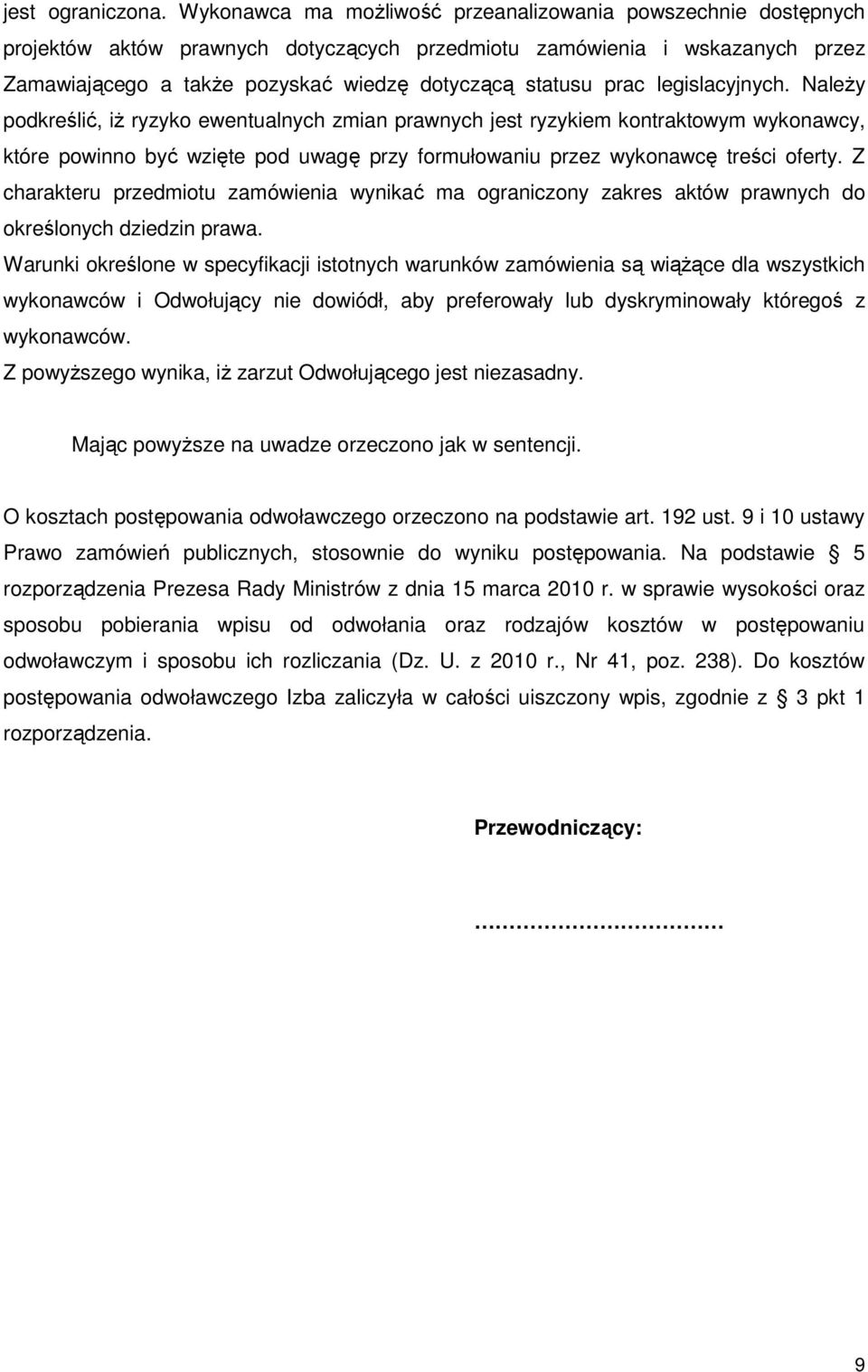 prac legislacyjnych. Należy podkreślić, iż ryzyko ewentualnych zmian prawnych jest ryzykiem kontraktowym wykonawcy, które powinno być wzięte pod uwagę przy formułowaniu przez wykonawcę treści oferty.
