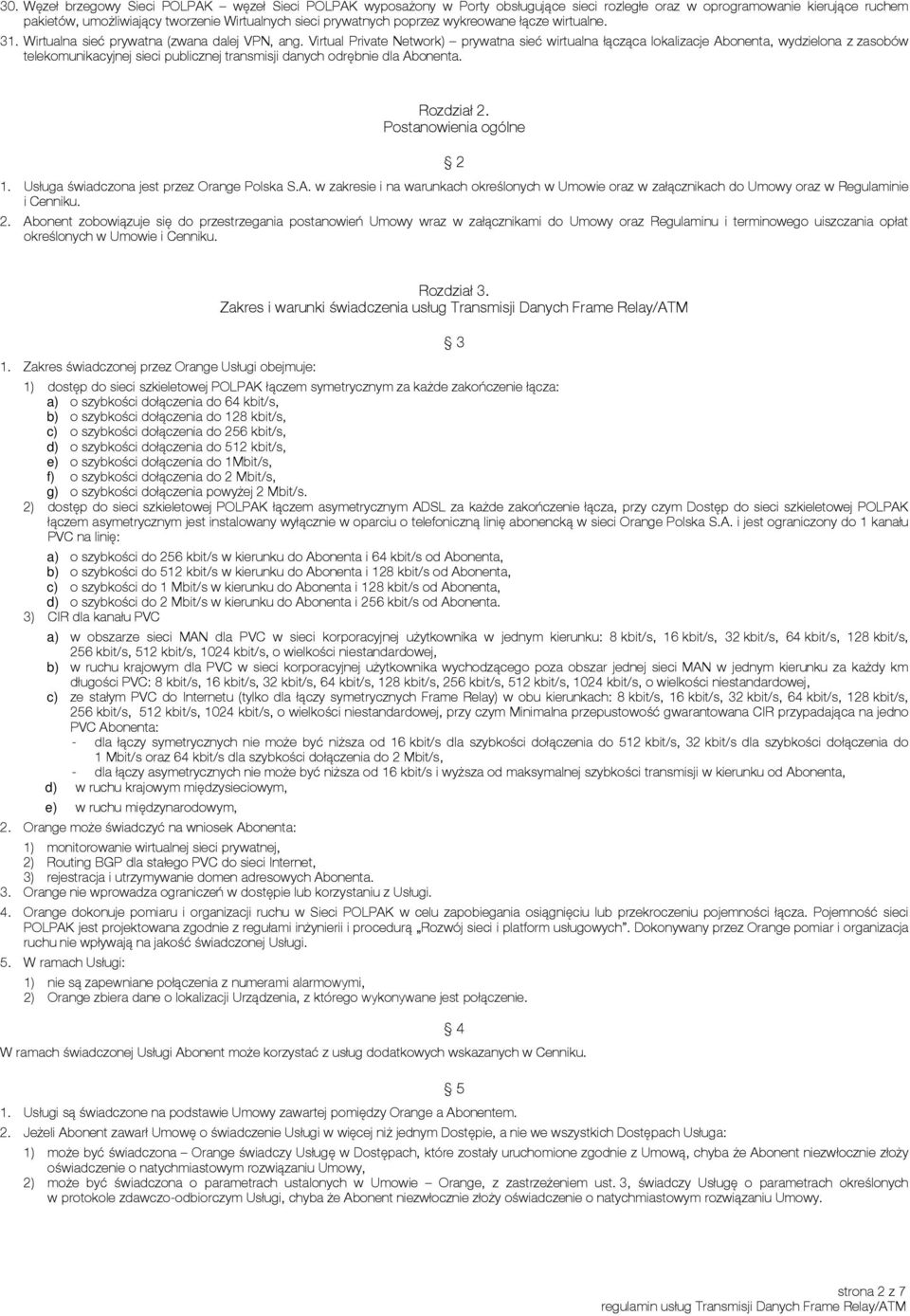 Virtual Private Network) prywatna sieć wirtualna łącząca lokalizacje Abonenta, wydzielona z zasobów telekomunikacyjnej sieci publicznej transmisji danych odrębnie dla Abonenta. Rozdział 2.