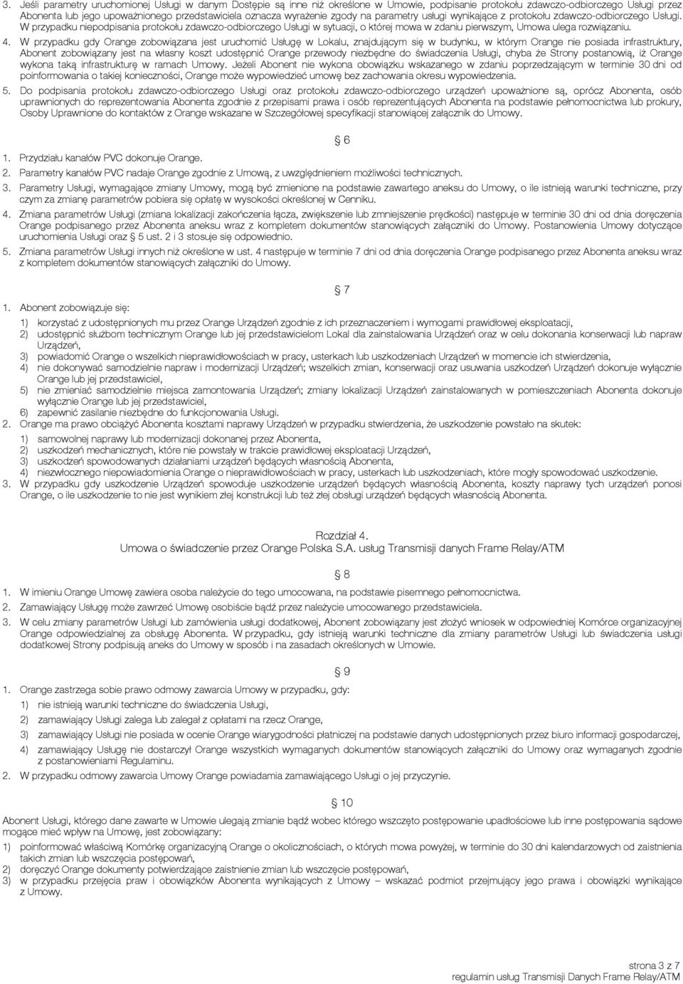 W przypadku niepodpisania protokołu zdawczo-odbiorczego Usługi w sytuacji, o której mowa w zdaniu pierwszym, Umowa ulega rozwiązaniu. 4.