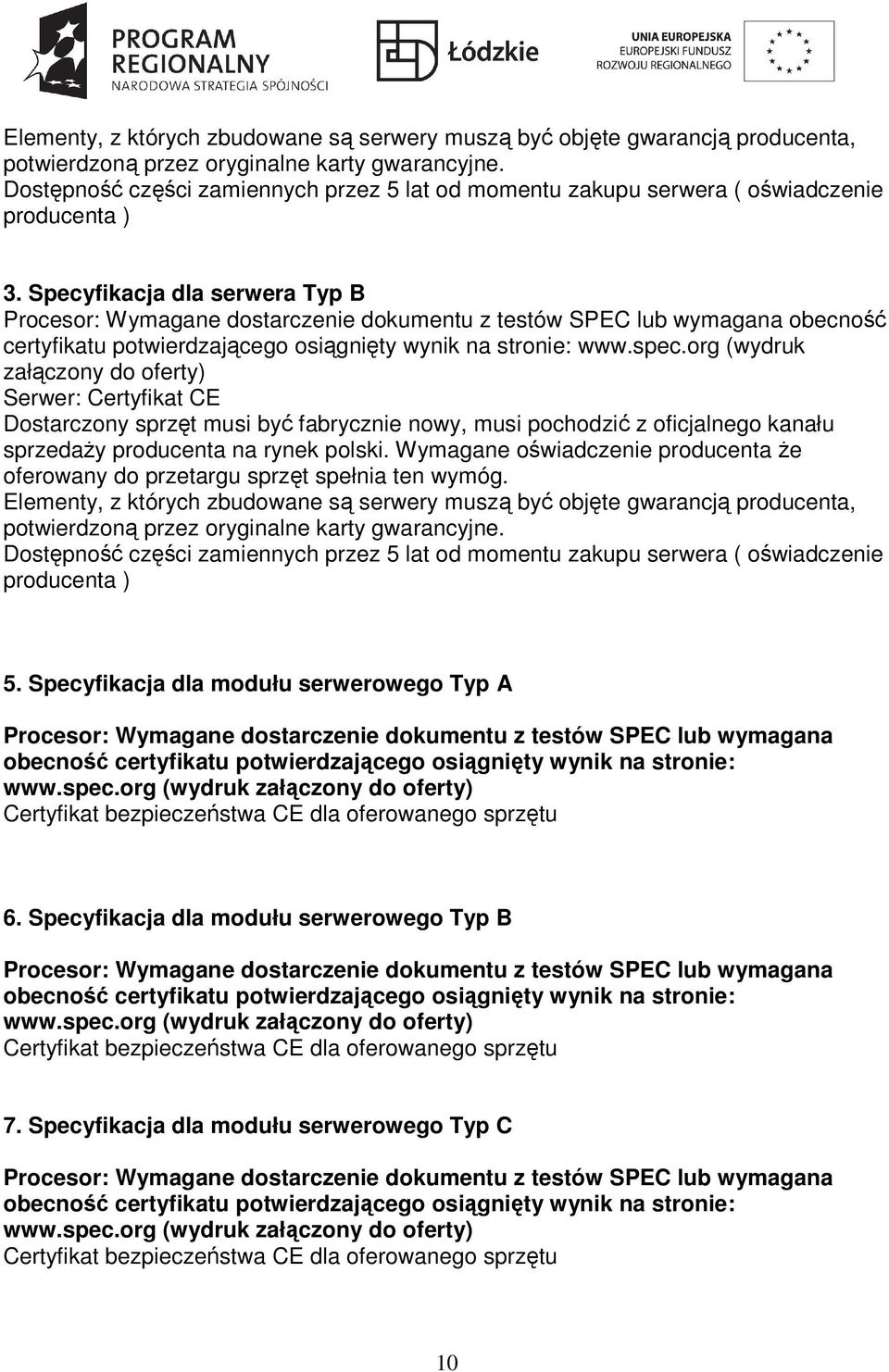 Specyfikacja dla serwera Typ B Procesor: Wymagane dostarczenie dokumentu z testów SPEC lub wymagana obecność certyfikatu potwierdzającego osiągnięty wynik na stronie: www.spec.