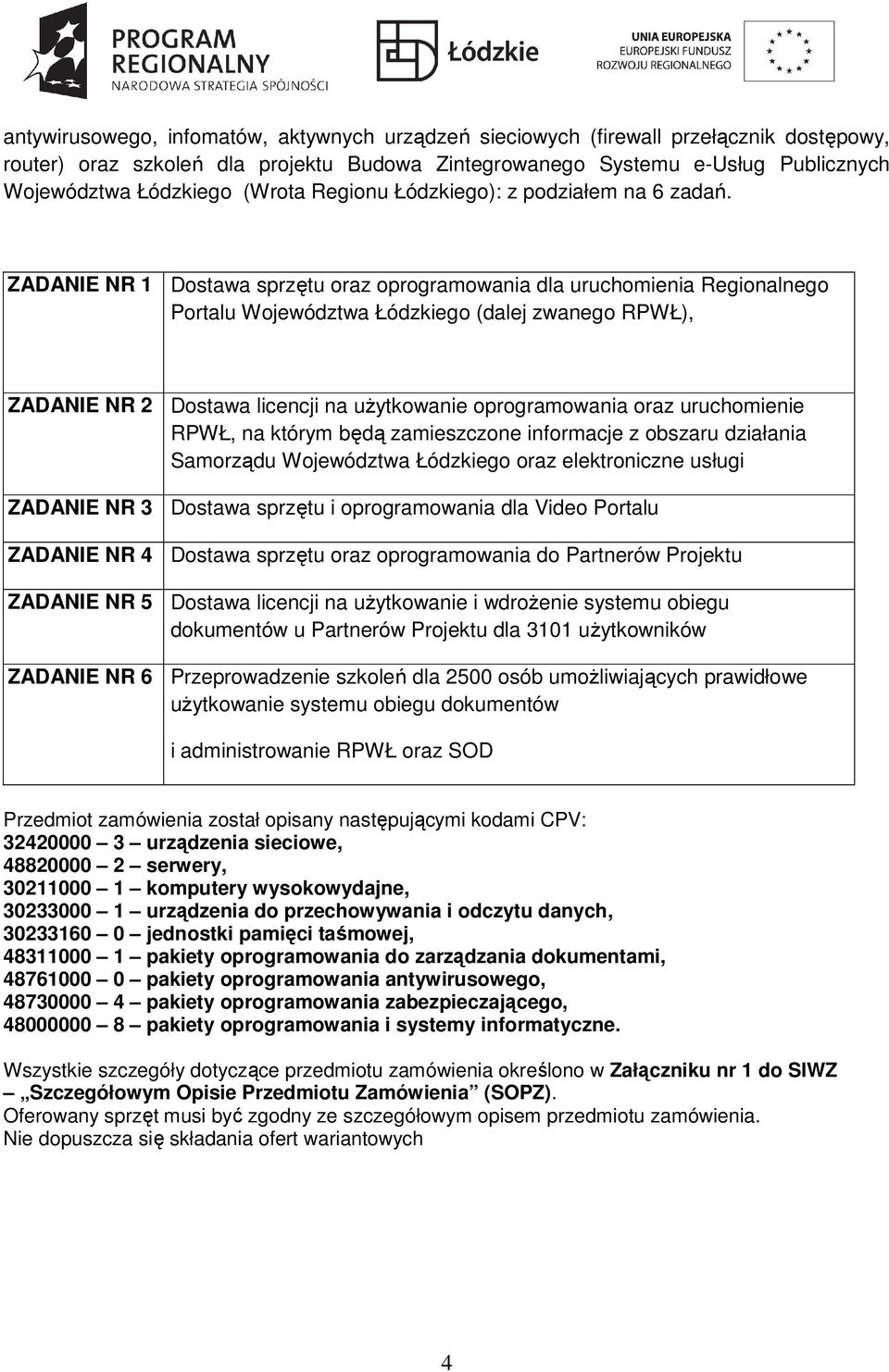ZADANIE NR Dostawa sprzętu oraz oprogramowania dla uruchomienia Regionalnego Portalu Województwa Łódzkiego (dalej zwanego RPWŁ), ZADANIE NR 2 Dostawa licencji na uŝytkowanie oprogramowania oraz