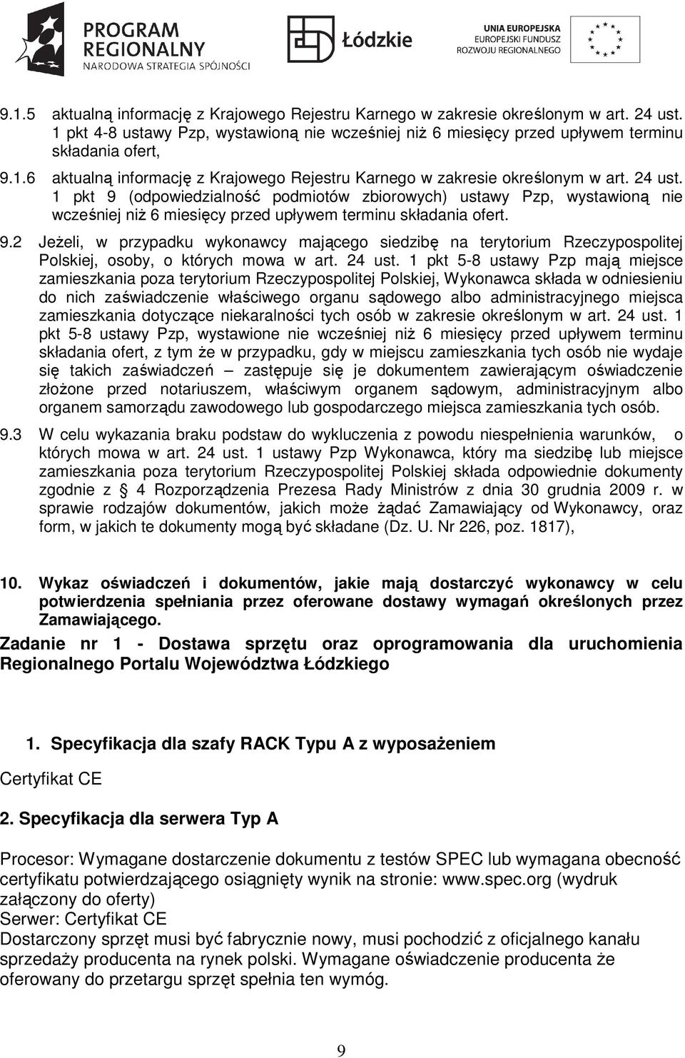 pkt 9 (odpowiedzialność podmiotów zbiorowych) ustawy Pzp, wystawioną nie wcześniej niŝ 6 miesięcy przed upływem terminu składania ofert. 9.2 JeŜeli, w przypadku wykonawcy mającego siedzibę na terytorium Rzeczypospolitej Polskiej, osoby, o których mowa w art.