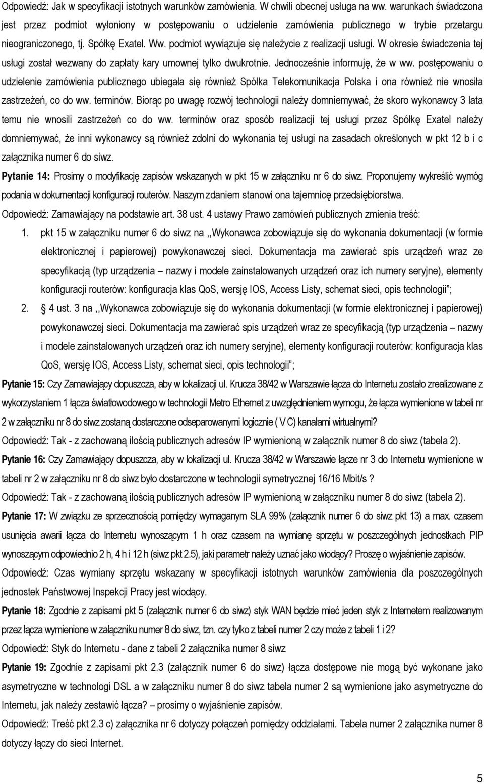 podmiot wywiązuje się należycie z realizacji usługi. W okresie świadczenia tej usługi został wezwany do zapłaty kary umownej tylko dwukrotnie. Jednocześnie informuję, że w ww.