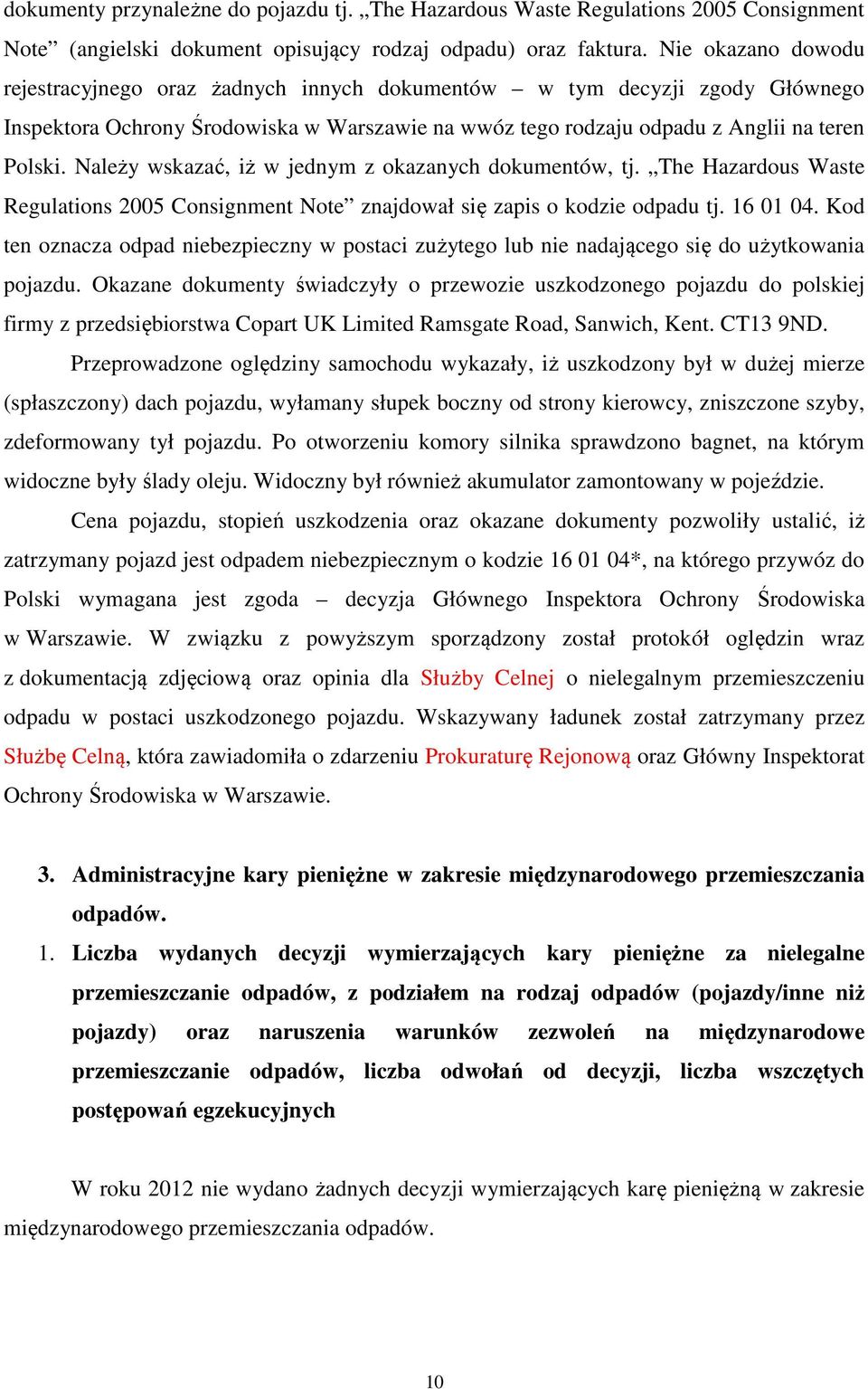 Należy wskazać, iż w jednym z okazanych dokumentów, tj. The Hazardous Waste Regulations 2005 Consignment Note znajdował się zapis o kodzie odpadu tj. 16 01 04.