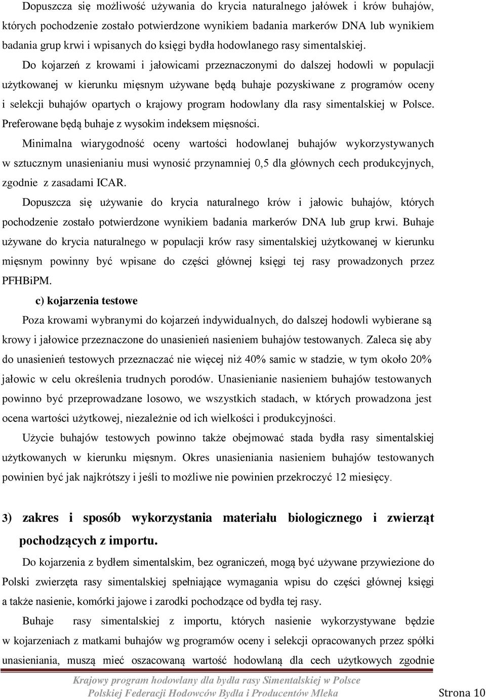 Do kojarzeń z krowami i jałowicami przeznaczonymi do dalszej hodowli w populacji użytkowanej w kierunku mięsnym używane będą buhaje pozyskiwane z programów oceny i selekcji buhajów opartych o krajowy