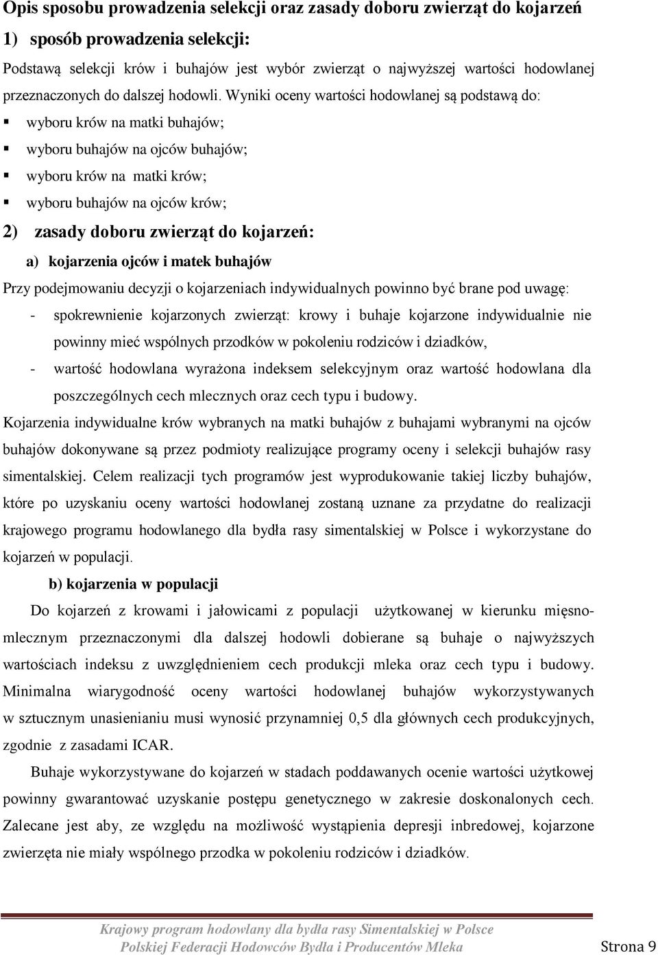 Wyniki oceny wartości hodowlanej są podstawą do: wyboru krów na matki buhajów; wyboru buhajów na ojców buhajów; wyboru krów na matki krów; wyboru buhajów na ojców krów; 2) zasady doboru zwierząt do