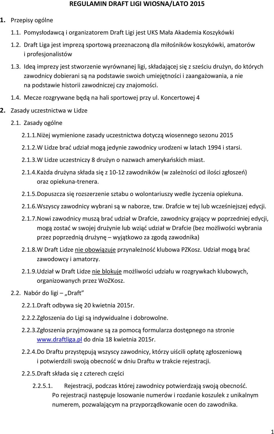 zawodniczej czy znajomości. 1.4. Mecze rozgrywane będą na hali sportowej przy ul. Koncertowej 4 2. Zasady uczestnictwa w Lidze 2.1. Zasady ogólne 2.1.1. Niżej wymienione zasady uczestnictwa dotyczą wiosennego sezonu 2015 2.