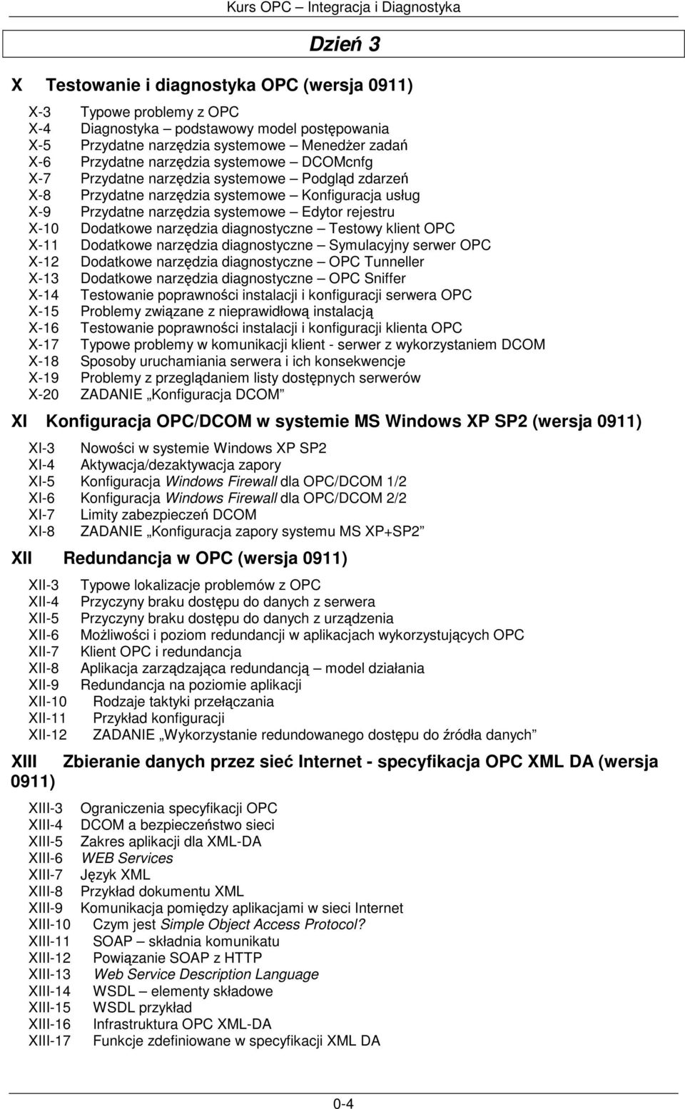 diagnostyczne Testowy klient OPC X-11 Dodatkowe narzdzia diagnostyczne Symulacyjny serwer OPC X-12 Dodatkowe narzdzia diagnostyczne OPC Tunneller X-13 Dodatkowe narzdzia diagnostyczne OPC Sniffer