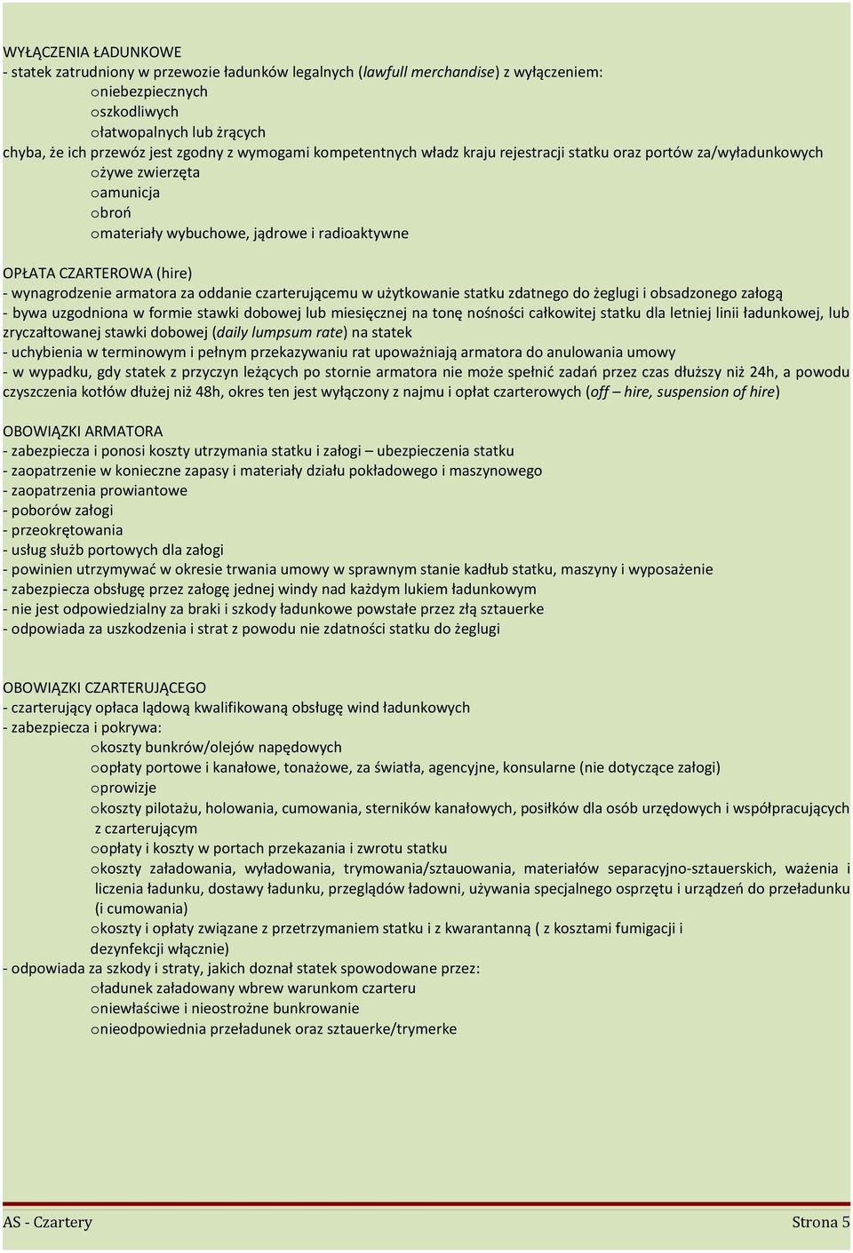 wynagrodzenie armatora za oddanie czarterującemu w użytkowanie statku zdatnego do żeglugi i obsadzonego załogą - bywa uzgodniona w formie stawki dobowej lub miesięcznej na tonę nośności całkowitej