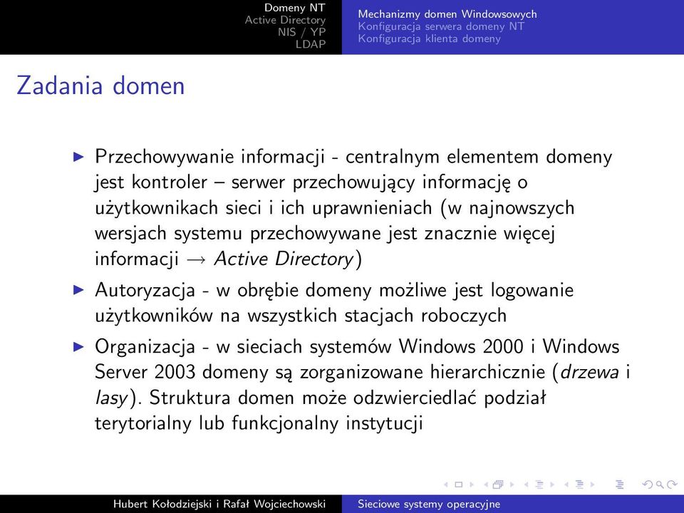 informacji ) Autoryzacja- w obrębie domeny możliwe jest logowanie użytkowników na wszystkich stacjach roboczych Organizacja- w sieciach systemów Windows 2000