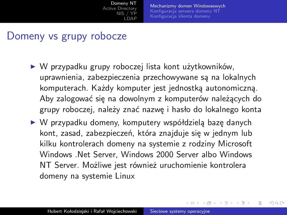 Aby zalogować się na dowolnym z komputerów należących do grupy roboczej, należy znać nazwę i hasło do lokalnego konta W przypadku domeny, komputery współdzielą bazę danych