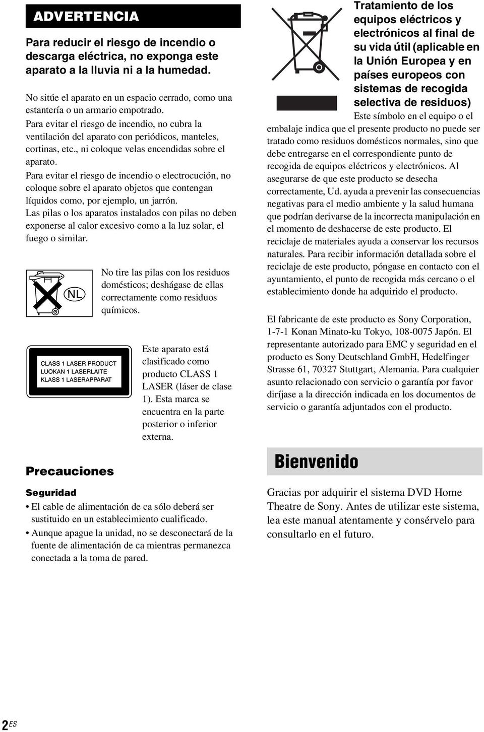 , ni coloque velas encendidas sobre el aparato. Para evitar el riesgo de incendio o electrocución, no coloque sobre el aparato objetos que contengan líquidos como, por ejemplo, un jarrón.