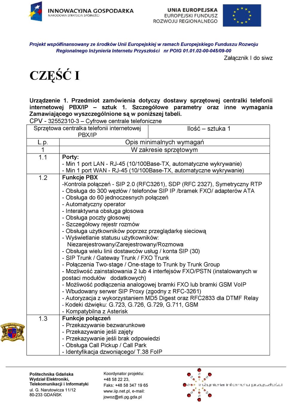 CPV - 32552310-3 Cyfrowe centrale telefoniczne Sprzętowa centralka telefonii internetowej Ilość sztuka 1 PBX/IP - Min 1 port LAN - RJ-45 (10/100Base-TX, automatyczne wykrywanie) - Min 1 port WAN -