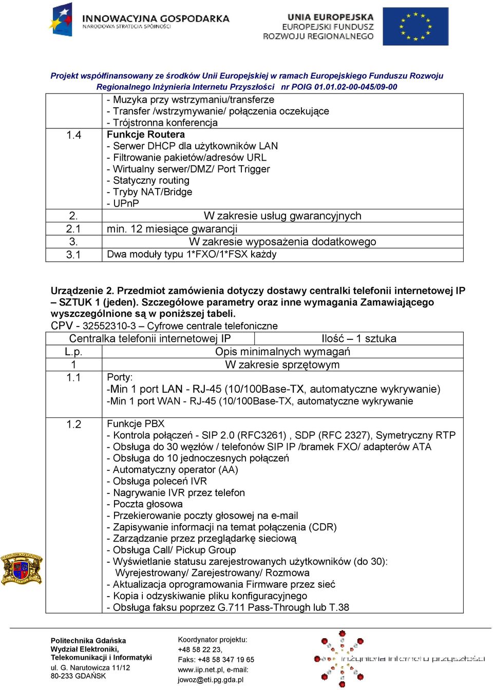 12 miesiące gwarancji 3. W zakresie wyposaŝenia dodatkowego 3.1 Dwa moduły typu 1*FXO/1*FSX kaŝdy Urządzenie 2.