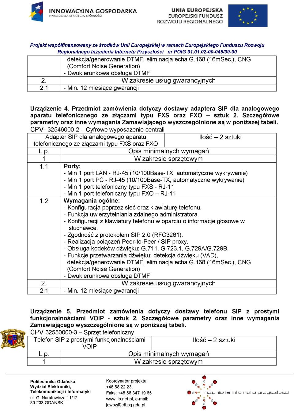 Szczegółowe parametry oraz inne wymagania Zamawiającego wyszczególnione są w poniŝszej tabeli.
