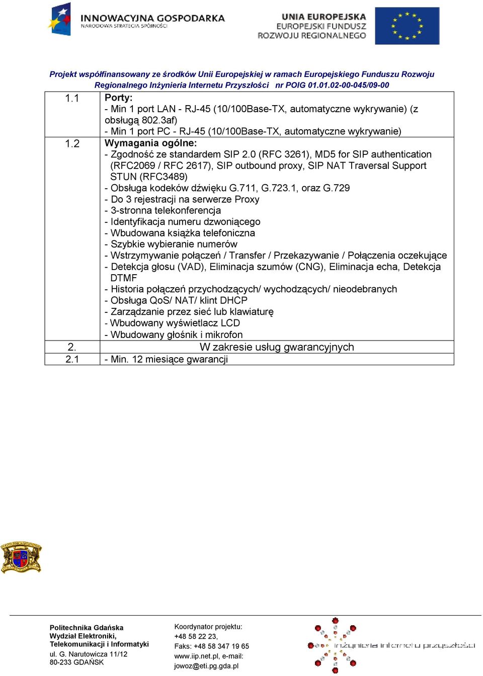 729 - Do 3 rejestracji na serwerze Proxy - 3-stronna telekonferencja - Identyfikacja numeru dzwoniącego - Wbudowana ksiąŝka telefoniczna - Szybkie wybieranie numerów - Wstrzymywanie połączeń /