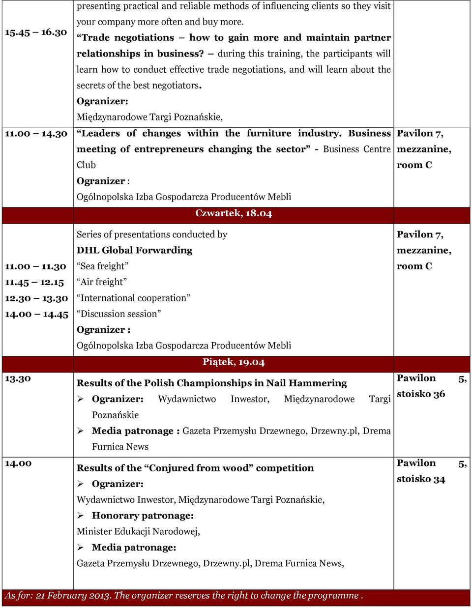 during this training, the participants will learn how to conduct effective trade negotiations, and will learn about the secrets of the best negotiators. Ogranizer: Międzynarodowe Targi Poznańskie, 11.