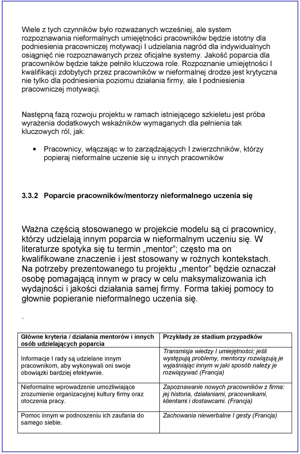 Rozpoznanie umiejętności I kwalifikacji zdobytych przez pracowników w nieformalnej drodze jest krytyczna nie tylko dla podniesienia poziomu działania firmy, ale I podniesienia pracowniczej motywacji.