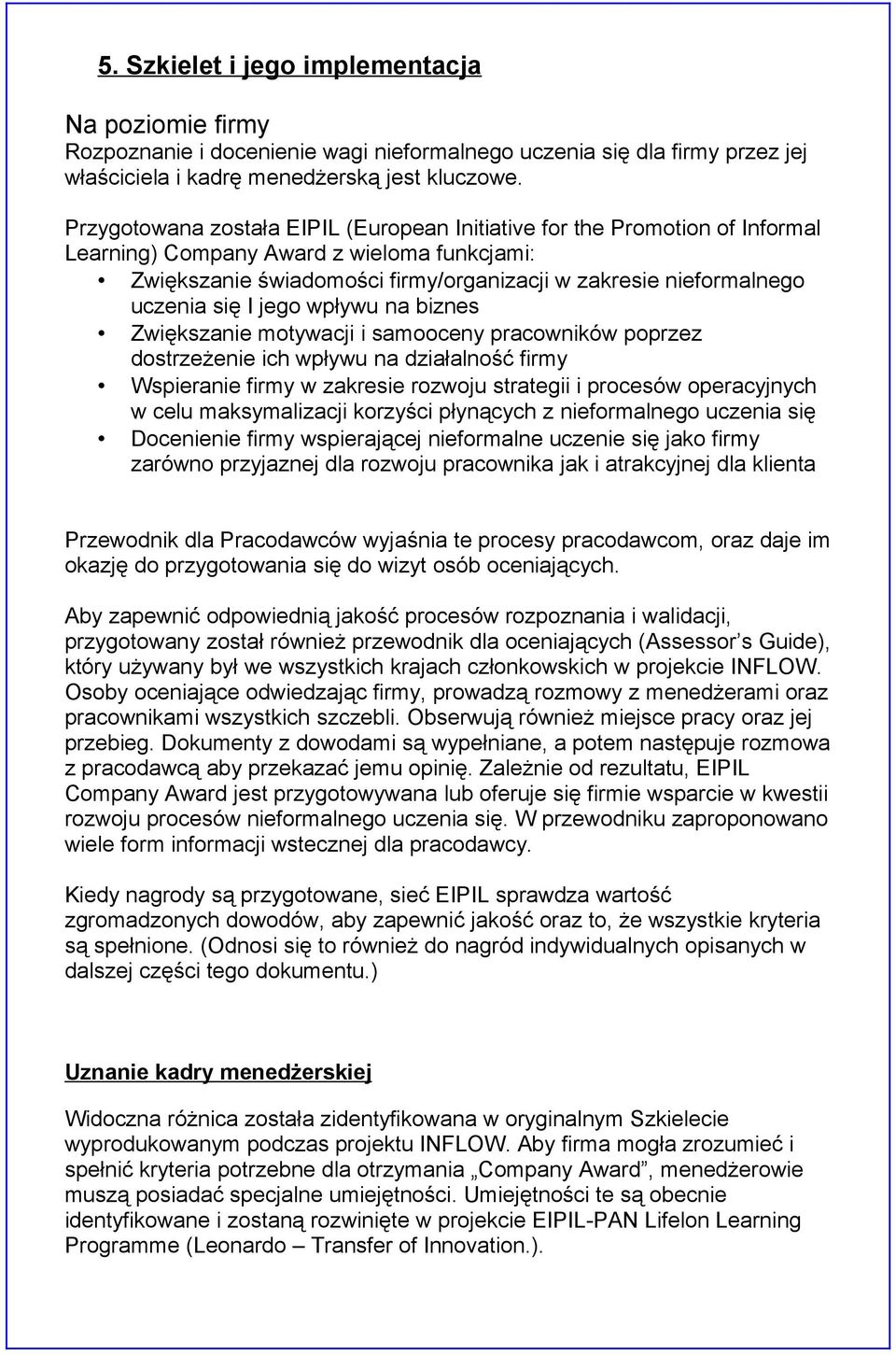 się I jego wpływu na biznes Zwiększanie motywacji i samooceny pracowników poprzez dostrzeżenie ich wpływu na działalność firmy Wspieranie firmy w zakresie rozwoju strategii i procesów operacyjnych w