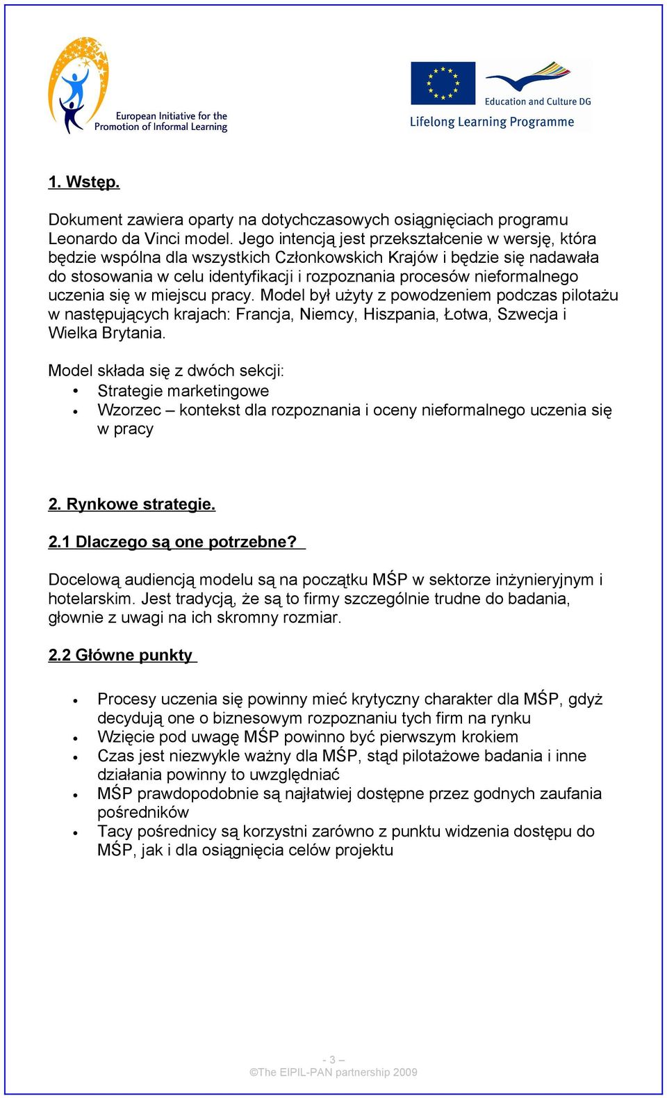 uczenia się w miejscu pracy. Model był użyty z powodzeniem podczas pilotażu w następujących krajach: Francja, Niemcy, Hiszpania, Łotwa, Szwecja i Wielka Brytania.