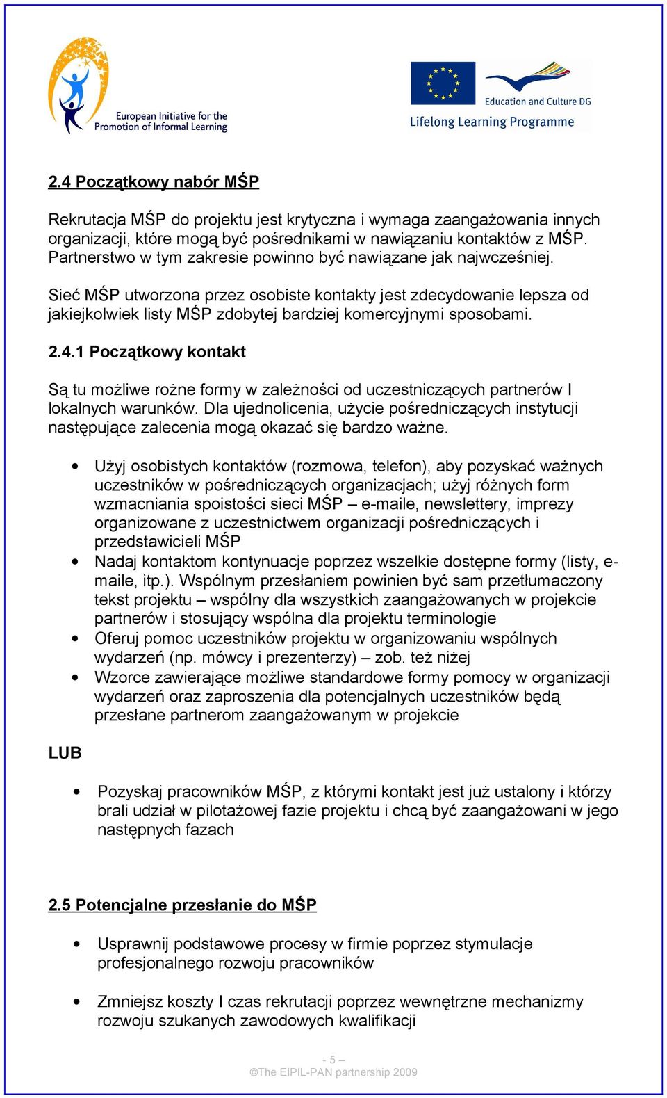 Sieć MŚP utworzona przez osobiste kontakty jest zdecydowanie lepsza od jakiejkolwiek listy MŚP zdobytej bardziej komercyjnymi sposobami. 2.4.