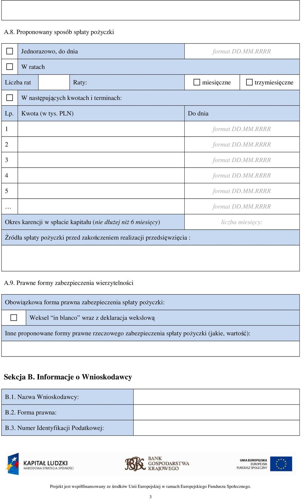 9. Prawne formy zabezpieczenia wierzytelności Obowiązkowa forma prawna zabezpieczenia spłaty pożyczki: Weksel in blanco wraz z deklaracja wekslową Inne proponowane formy prawne rzeczowego