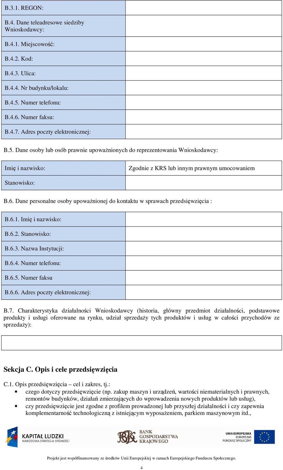Dane personalne osoby upoważnionej do kontaktu w sprawach przedsięwzięcia : B.6.1. Imię i nazwisko: B.6.2. Stanowisko: B.6.3. Nazwa Instytucji: B.6.4. Numer telefonu: B.6.5. Numer faksu B.6.6. Adres poczty elektronicznej: B.