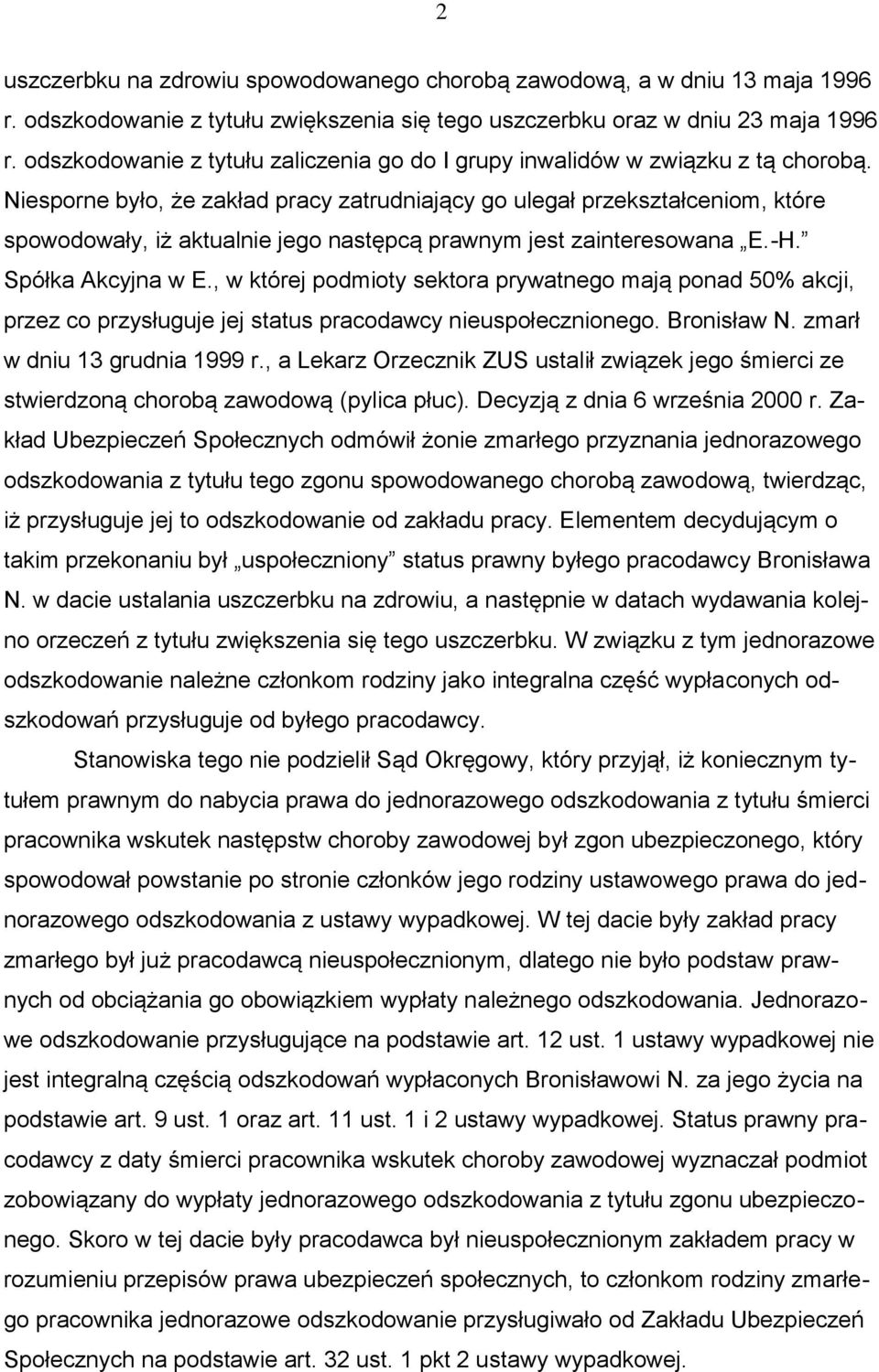 Niesporne było, że zakład pracy zatrudniający go ulegał przekształceniom, które spowodowały, iż aktualnie jego następcą prawnym jest zainteresowana E.-H. Spółka Akcyjna w E.