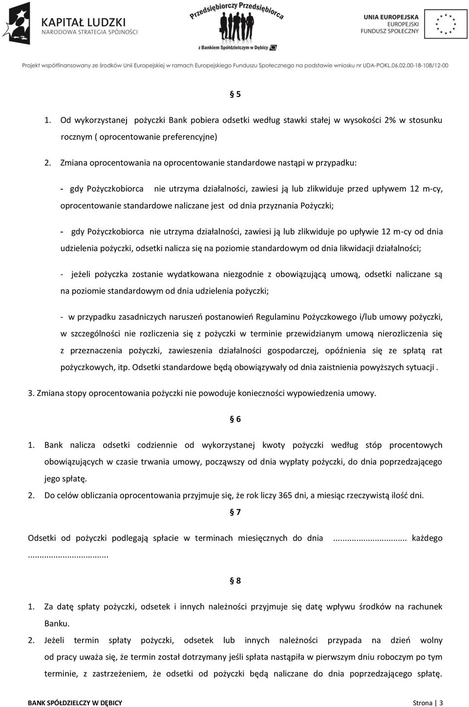 naliczane jest od dnia przyznania Pożyczki; - gdy Pożyczkobiorca nie utrzyma działalności, zawiesi ją lub zlikwiduje po upływie 12 m-cy od dnia udzielenia pożyczki, odsetki nalicza się na poziomie