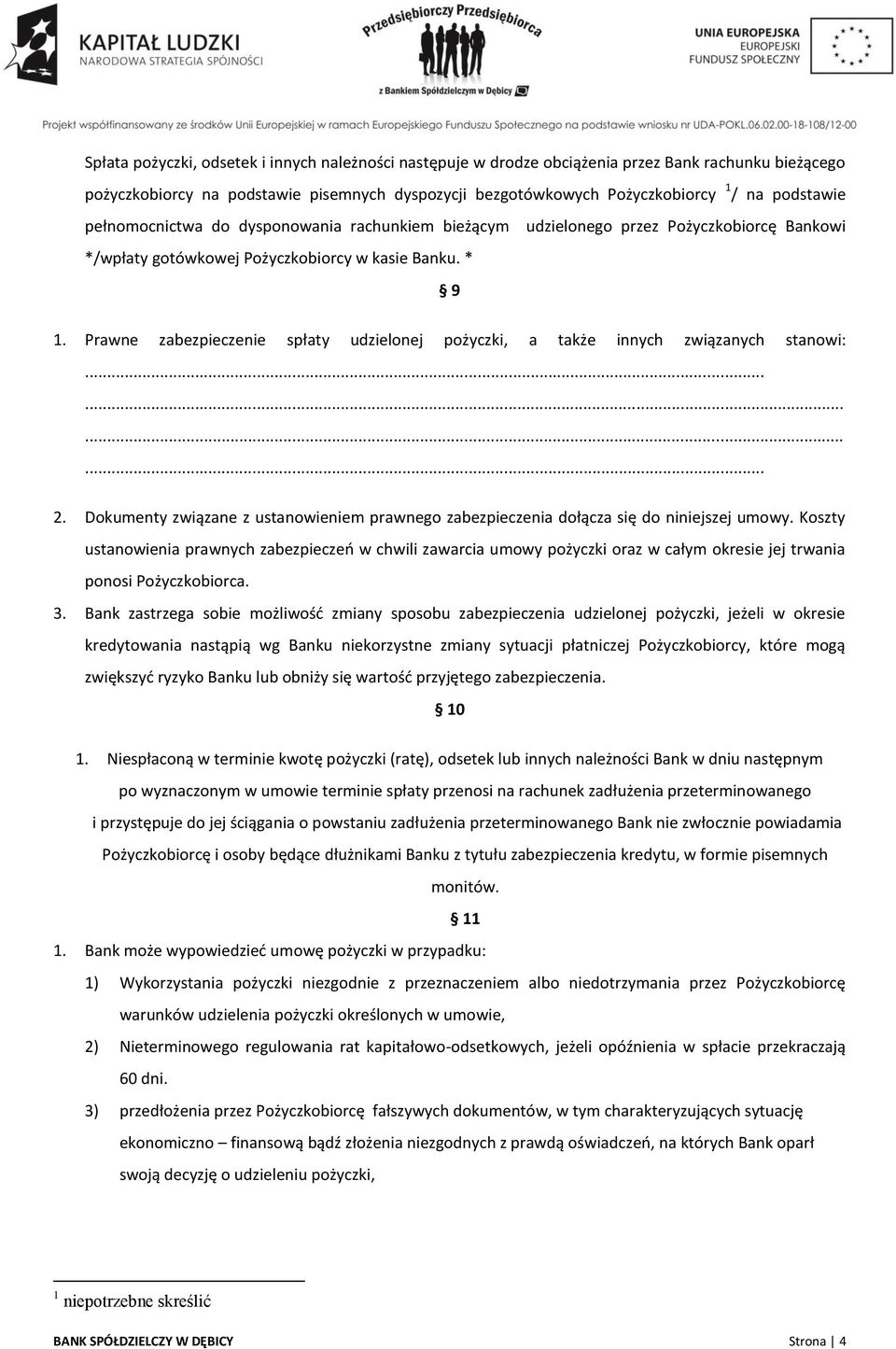 Prawne zabezpieczenie spłaty udzielonej pożyczki, a także innych związanych stanowi:............ 2. Dokumenty związane z ustanowieniem prawnego zabezpieczenia dołącza się do niniejszej umowy.