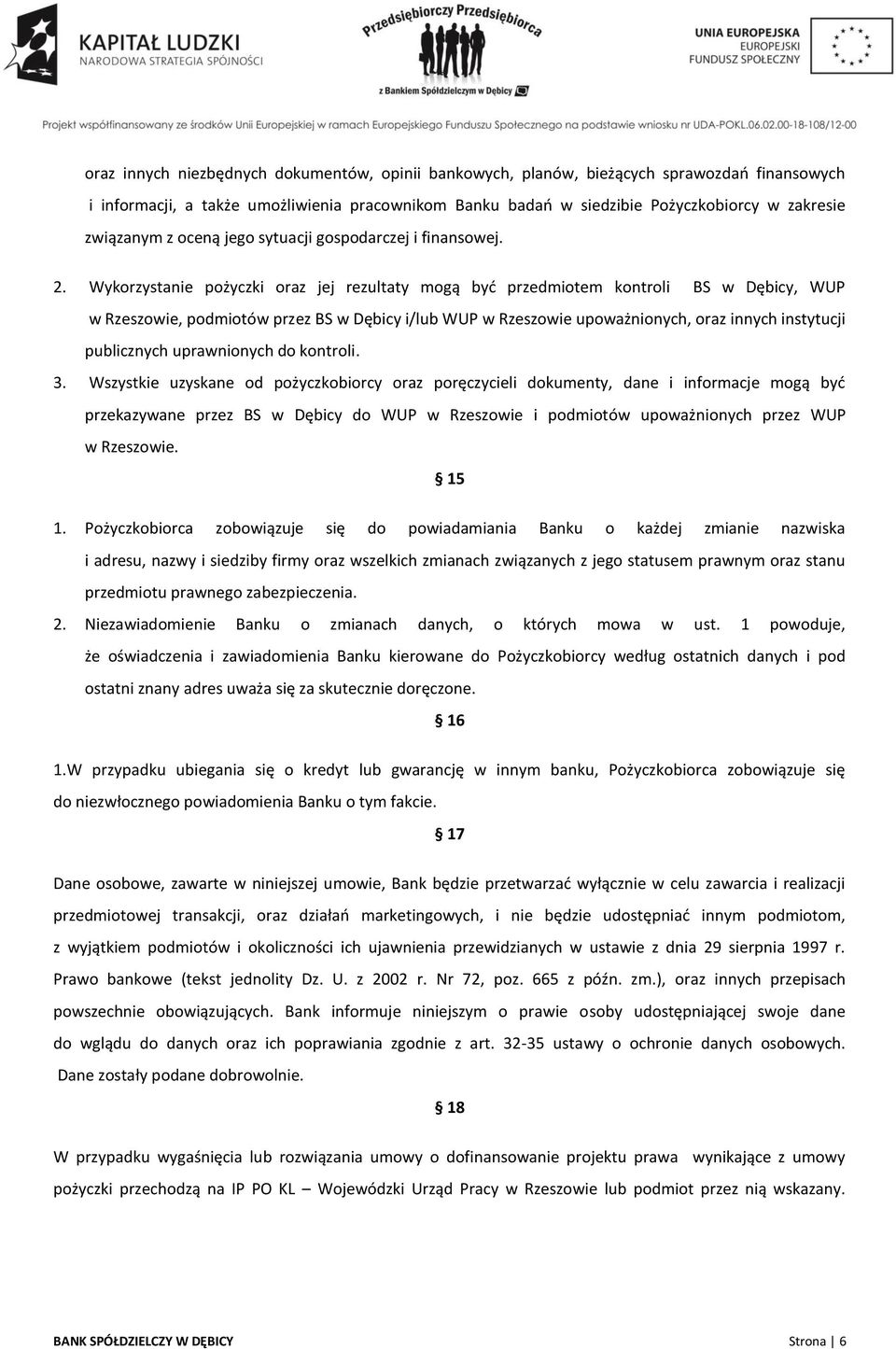 Wykorzystanie pożyczki oraz jej rezultaty mogą być przedmiotem kontroli BS w Dębicy, WUP w Rzeszowie, podmiotów przez BS w Dębicy i/lub WUP w Rzeszowie upoważnionych, oraz innych instytucji